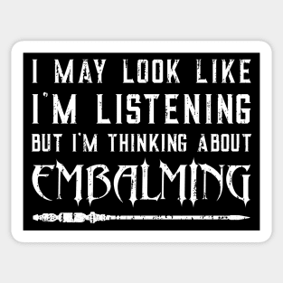 I May Look Like I’m Listening – Funny Embalming Saying Sticker